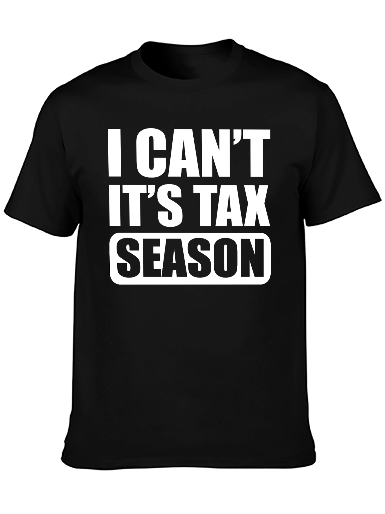 I Cant Its Tax Season Black T-Shirt