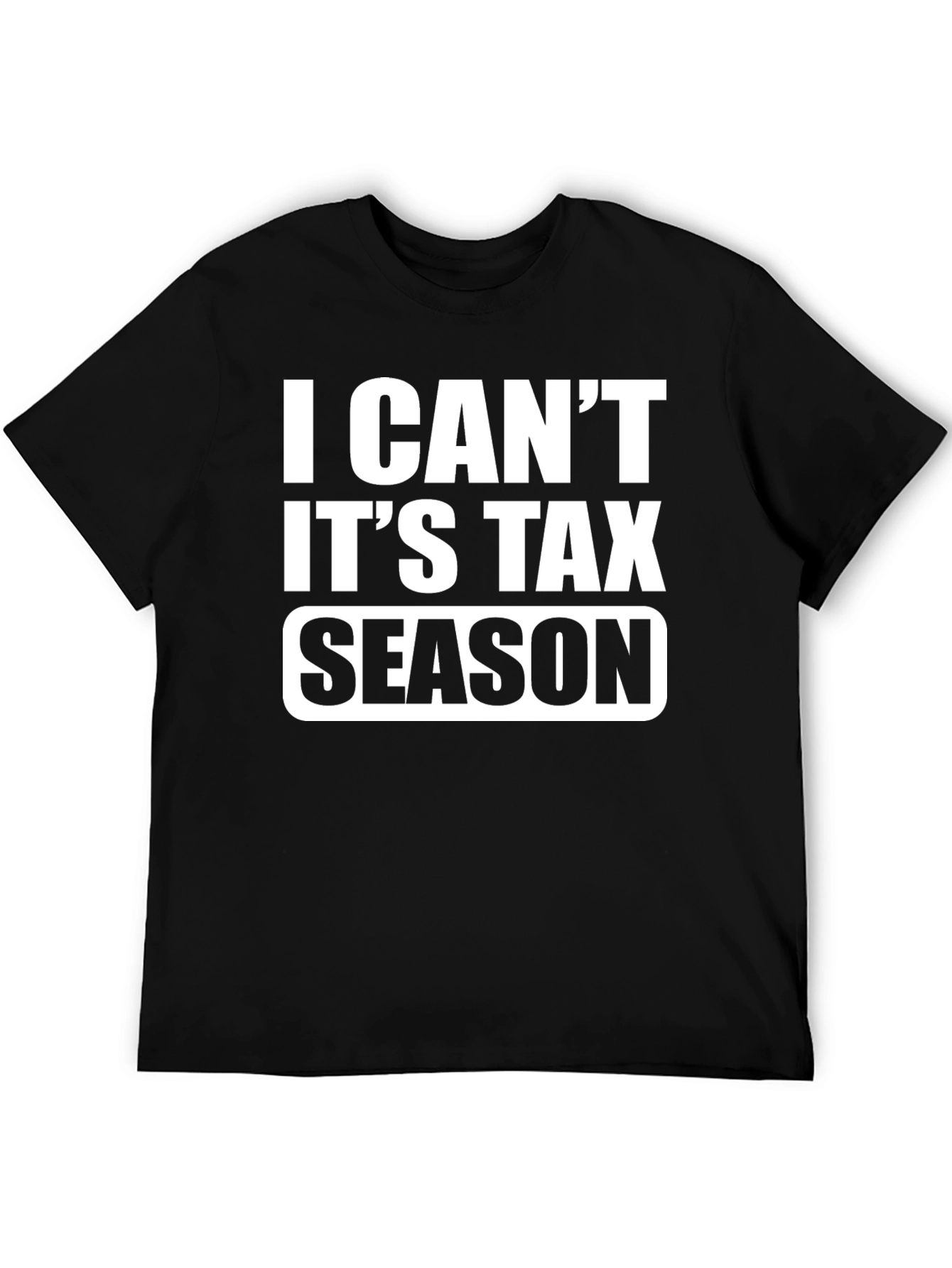 I Cant Its Tax Season Black T-Shirt