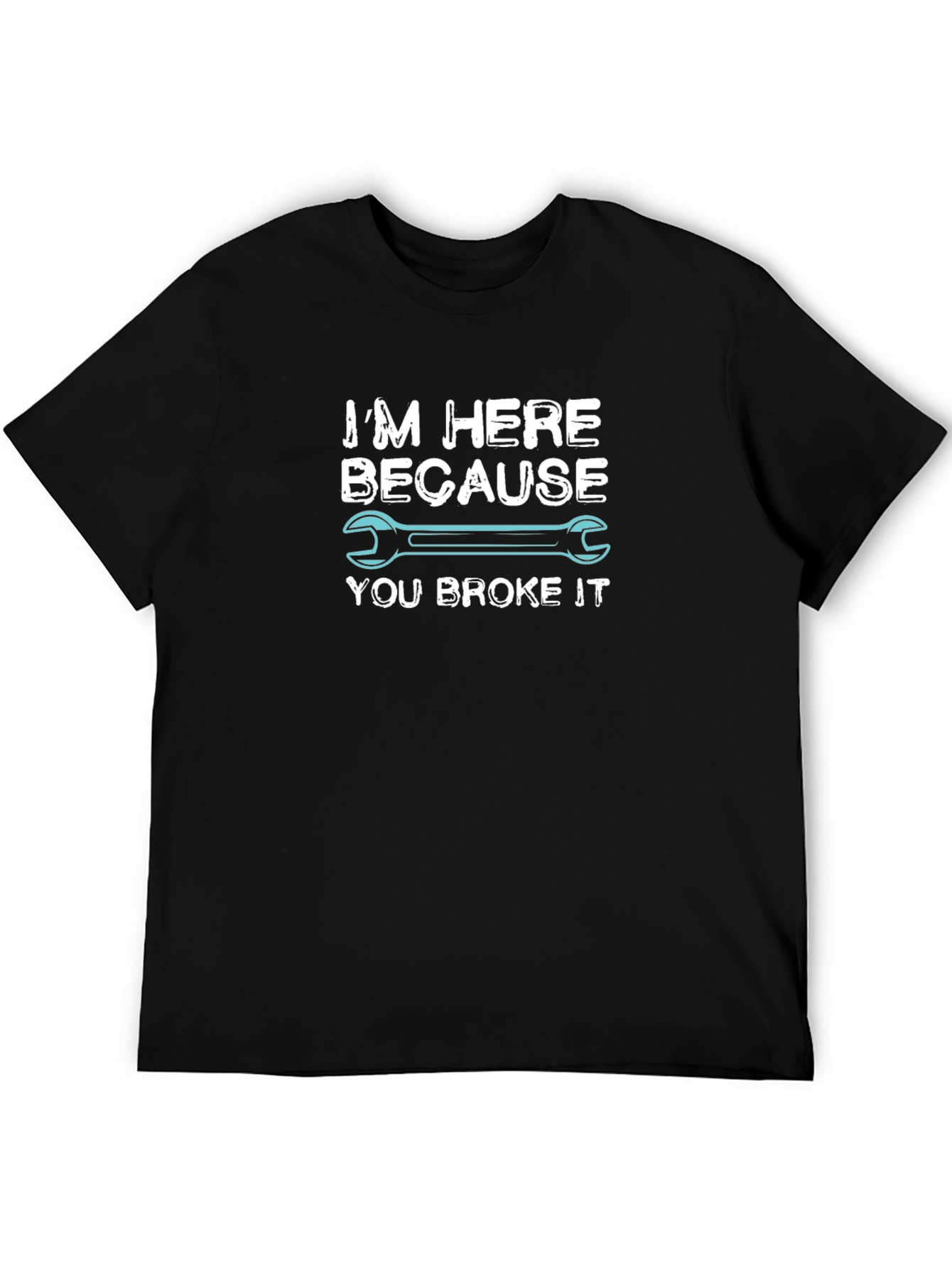 Im Here Because You Broke It Mechanic T-Shirt