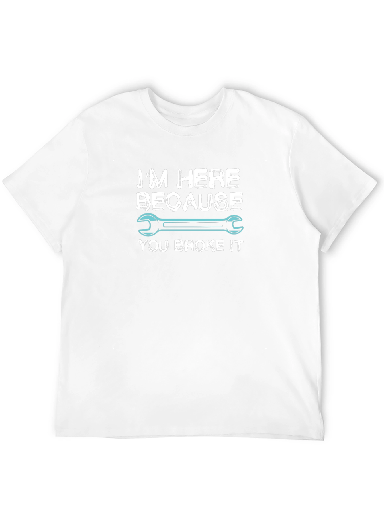 Im Here Because You Broke It Mechanic T-Shirt