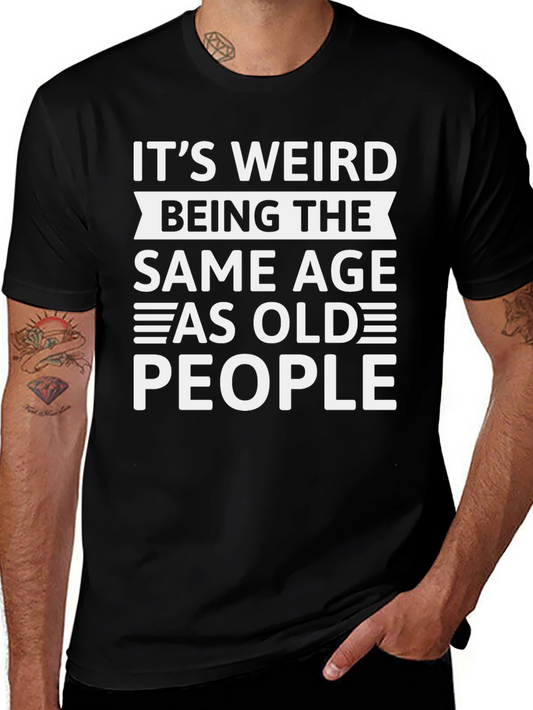 Its Weird Being The Same Age As Old People - Black T-Shirt