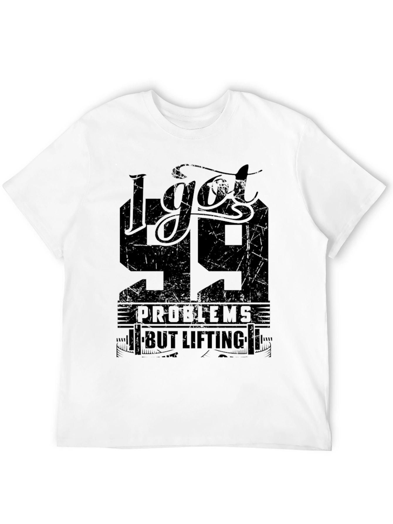 I Got 99 Problems But Lifting T-Shirt