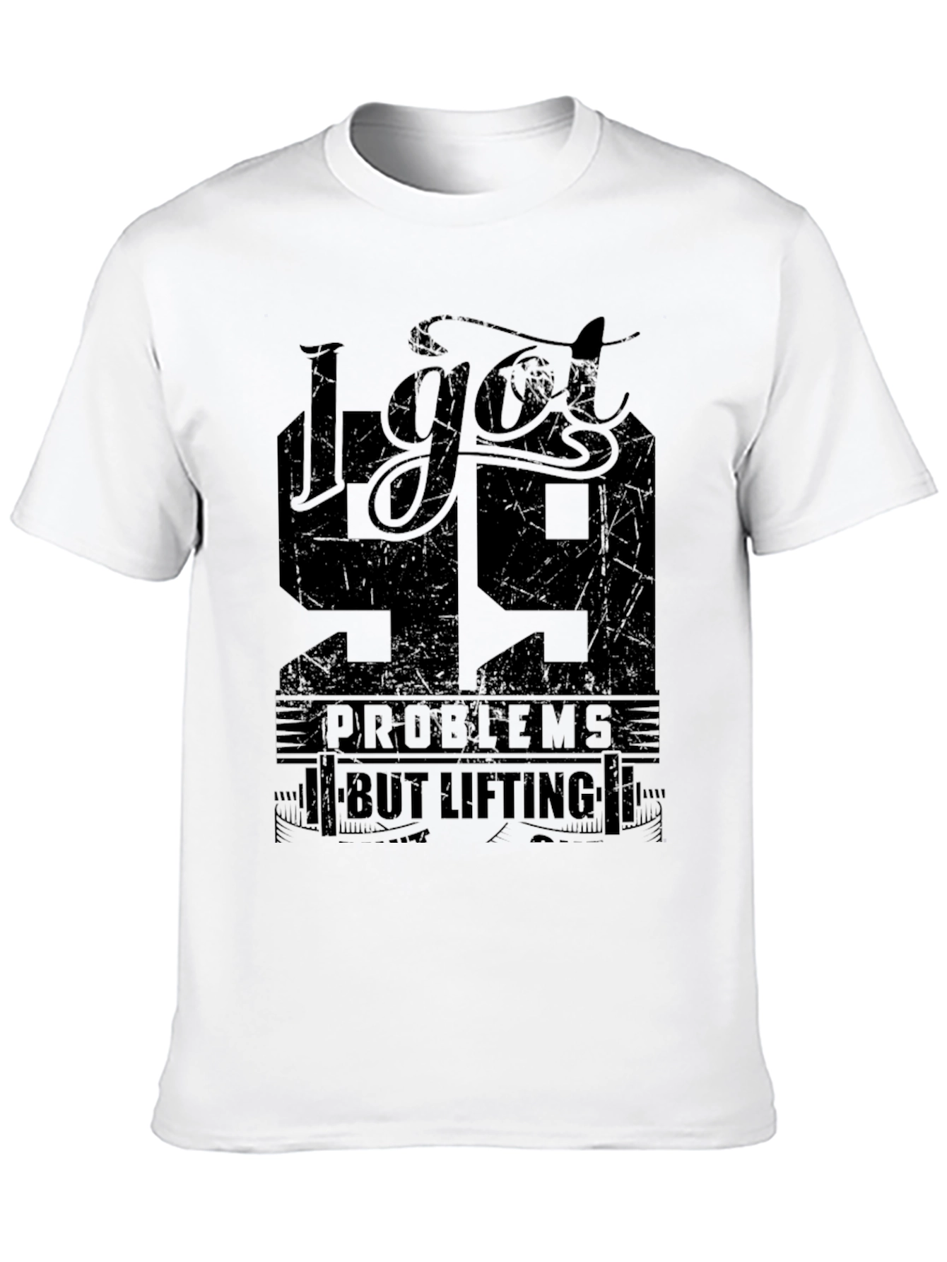 I Got 99 Problems But Lifting T-Shirt