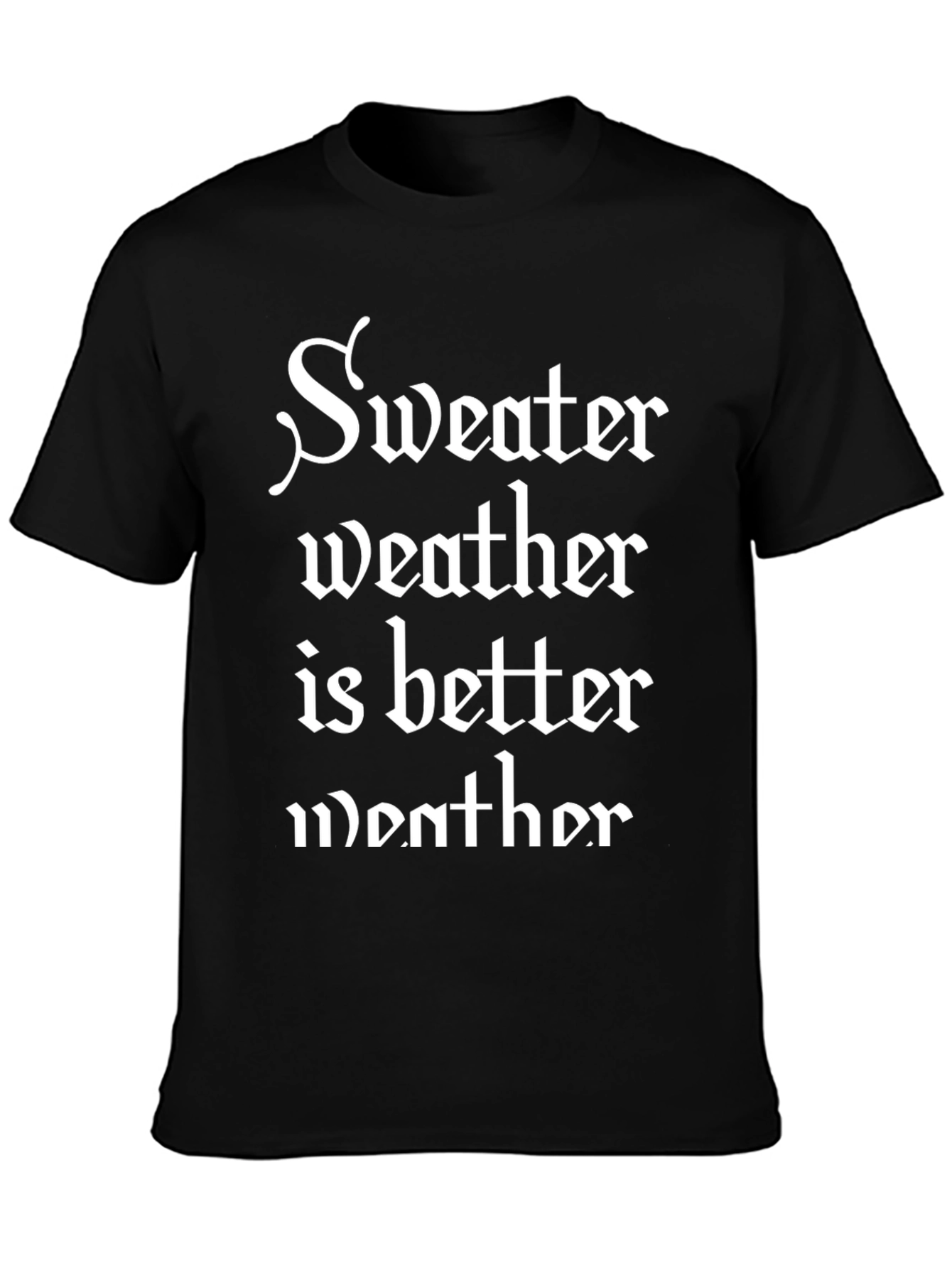 Sweater Weather T-Shirt - Gothic Style Lettering