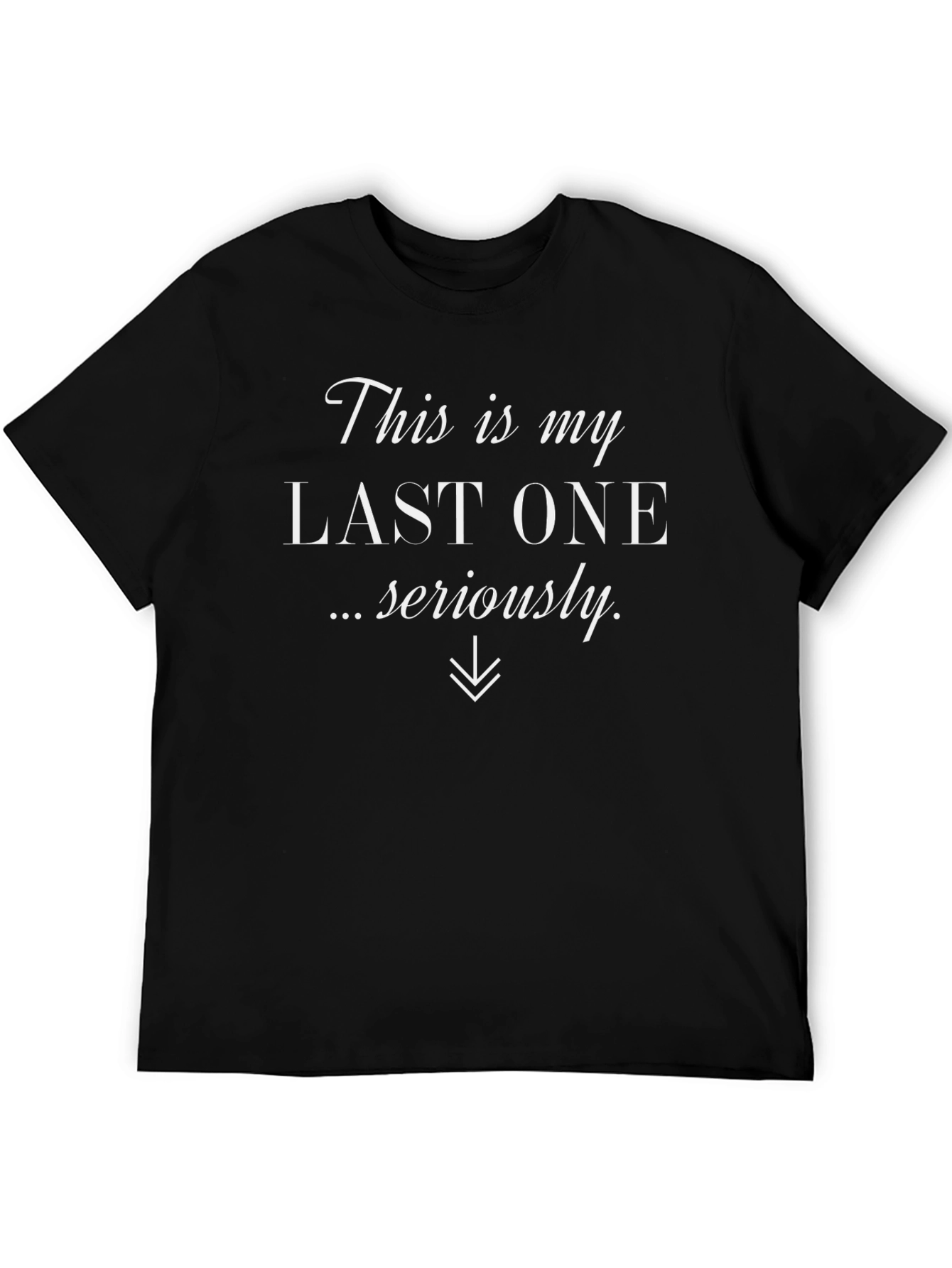 Funny Last One Seriously Graphic Tee