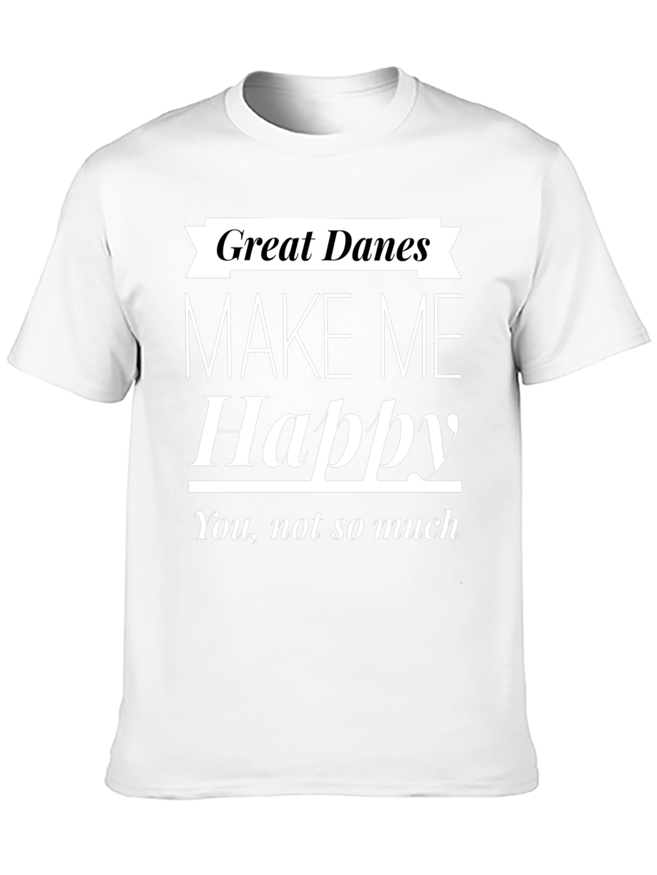 Great Danes Make Me Happy T-Shirt