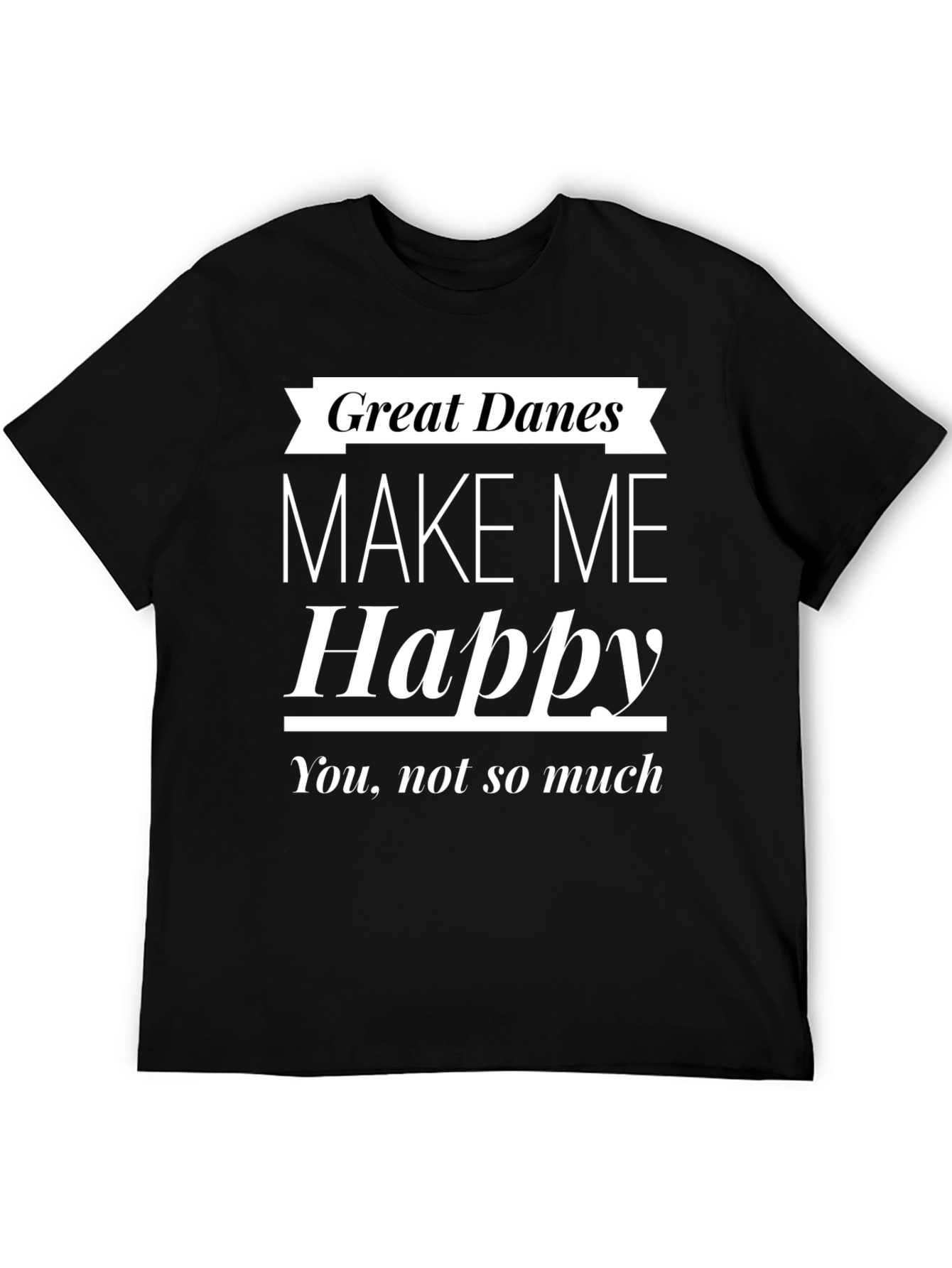 Great Danes Make Me Happy T-Shirt