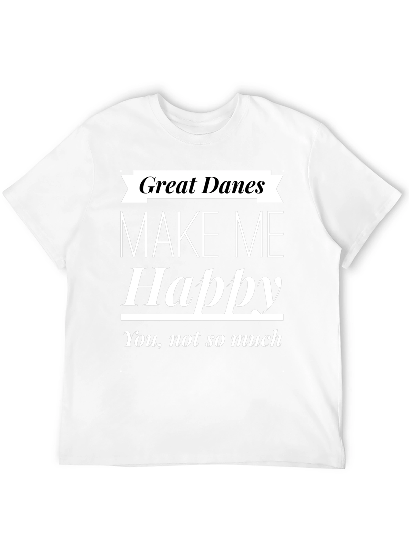 Great Danes Make Me Happy T-Shirt
