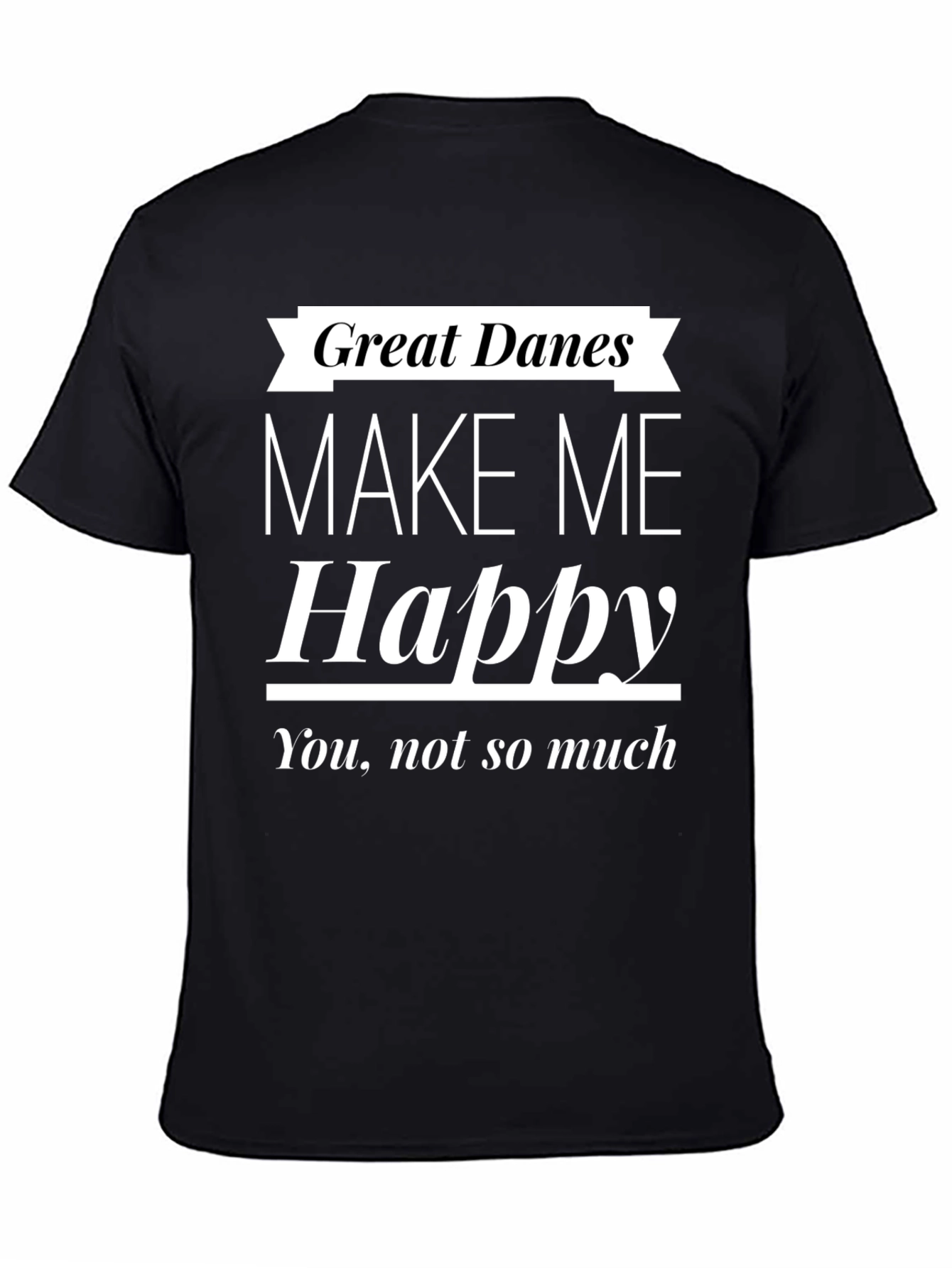 Great Danes Make Me Happy T-Shirt