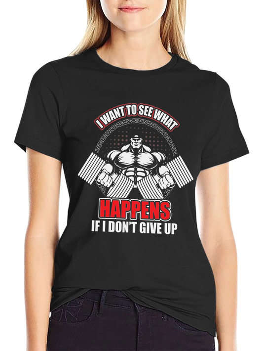 Motivational Gym T-Shirt: I Want To See What Happens