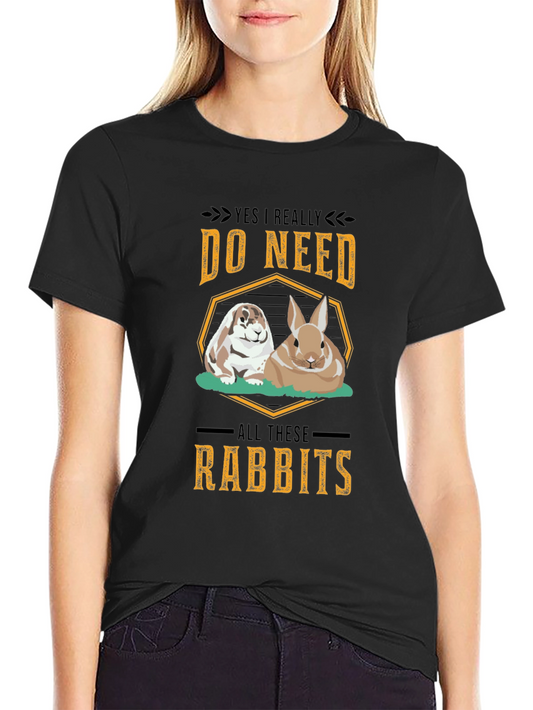 Rabbit Lover T-Shirt - Yes I Really Do Need All These Rabbits