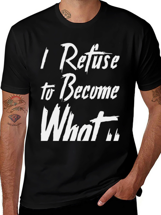 I Refuse to Become What T-Shirt