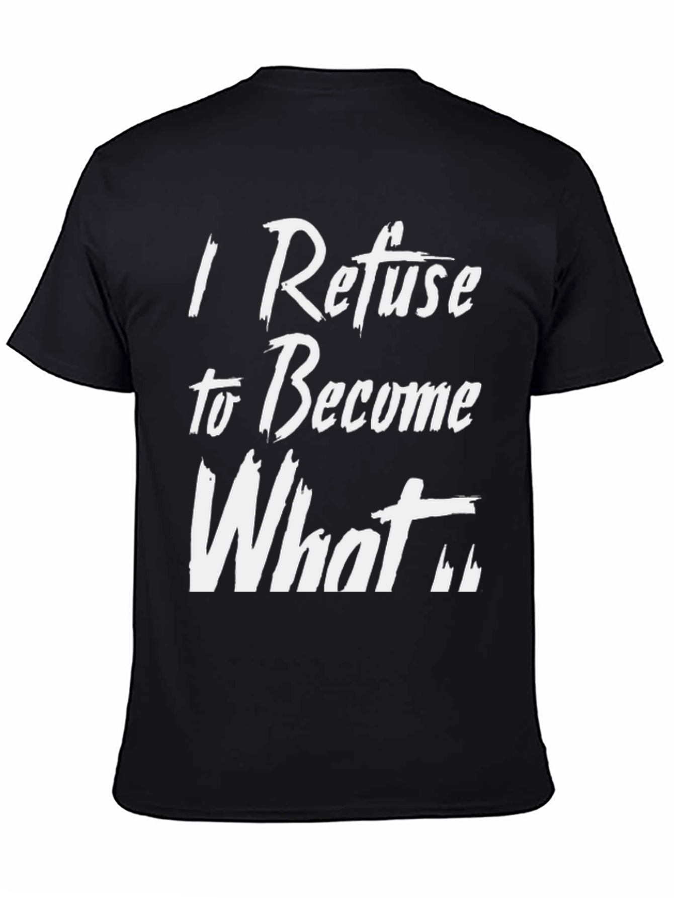 I Refuse to Become What T-Shirt