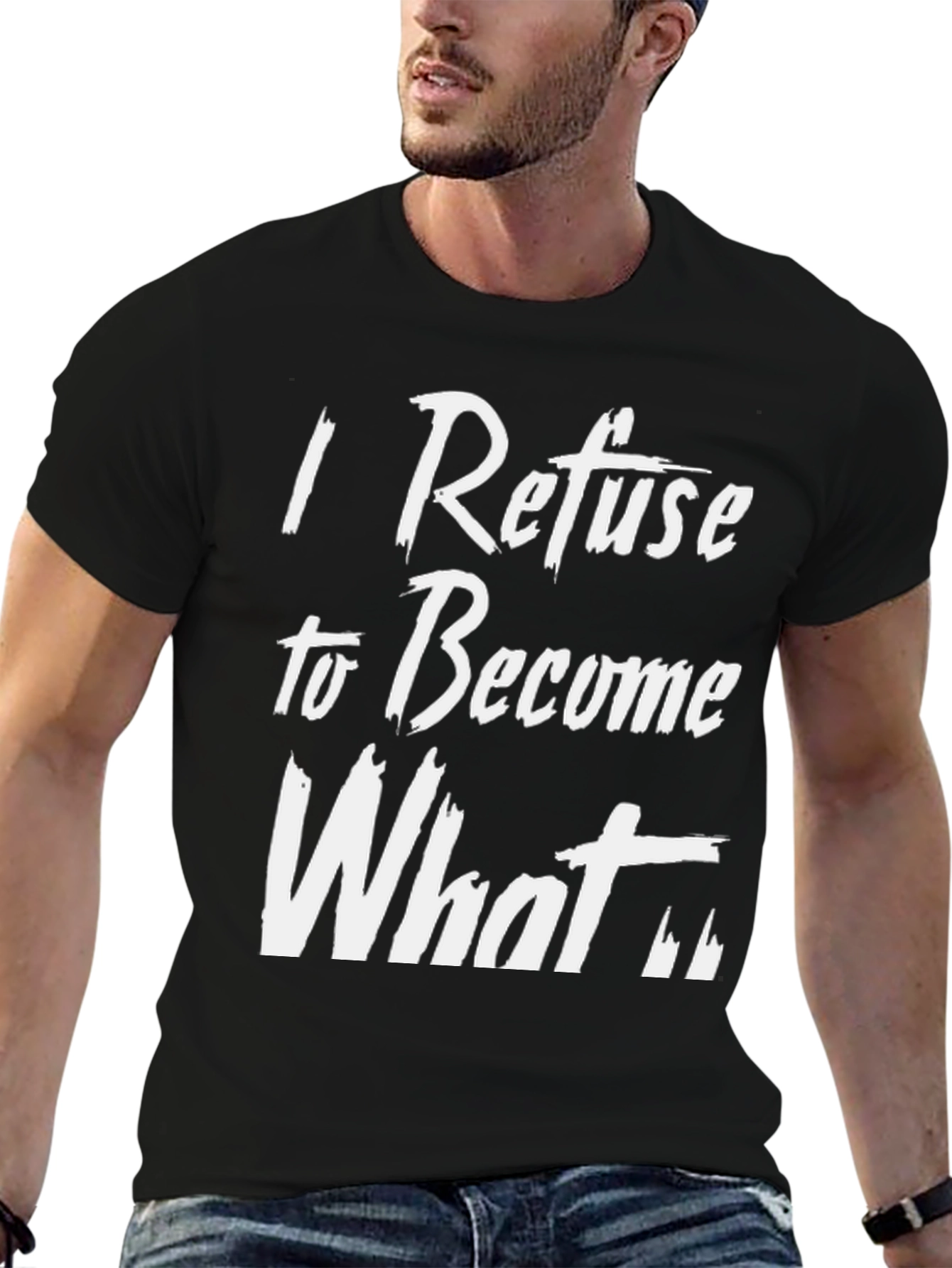 I Refuse to Become What T-Shirt
