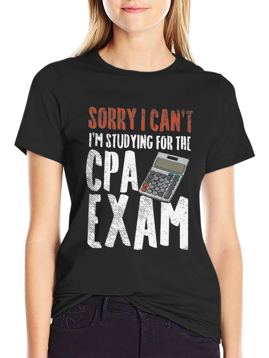 CPA Exam Study Shirt - Sorry I Cant T-Shirt