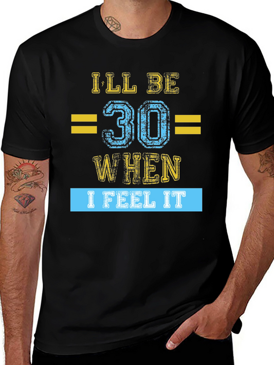 Ill Be 30 When I Feel It - Graphic Tee