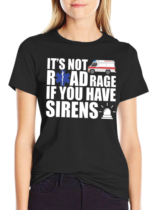 Its Not Road Rage If You Have Sirens T-Shirt