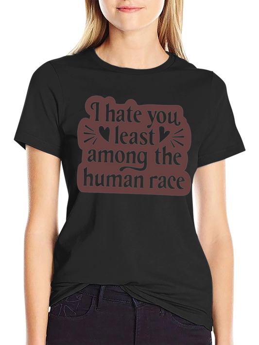 I Hate You Least Among The Human Race T-Shirt