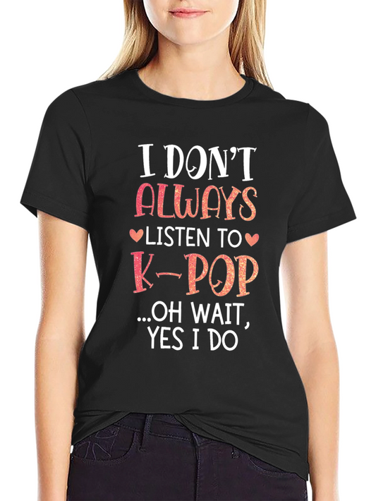 I Dont Always Listen to K-POP T-Shirt