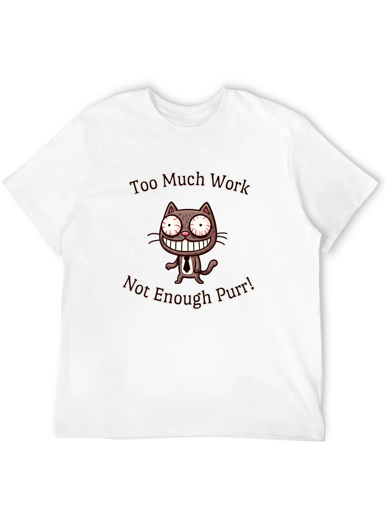 Too Much Work Not Enough Purr T-Shirt