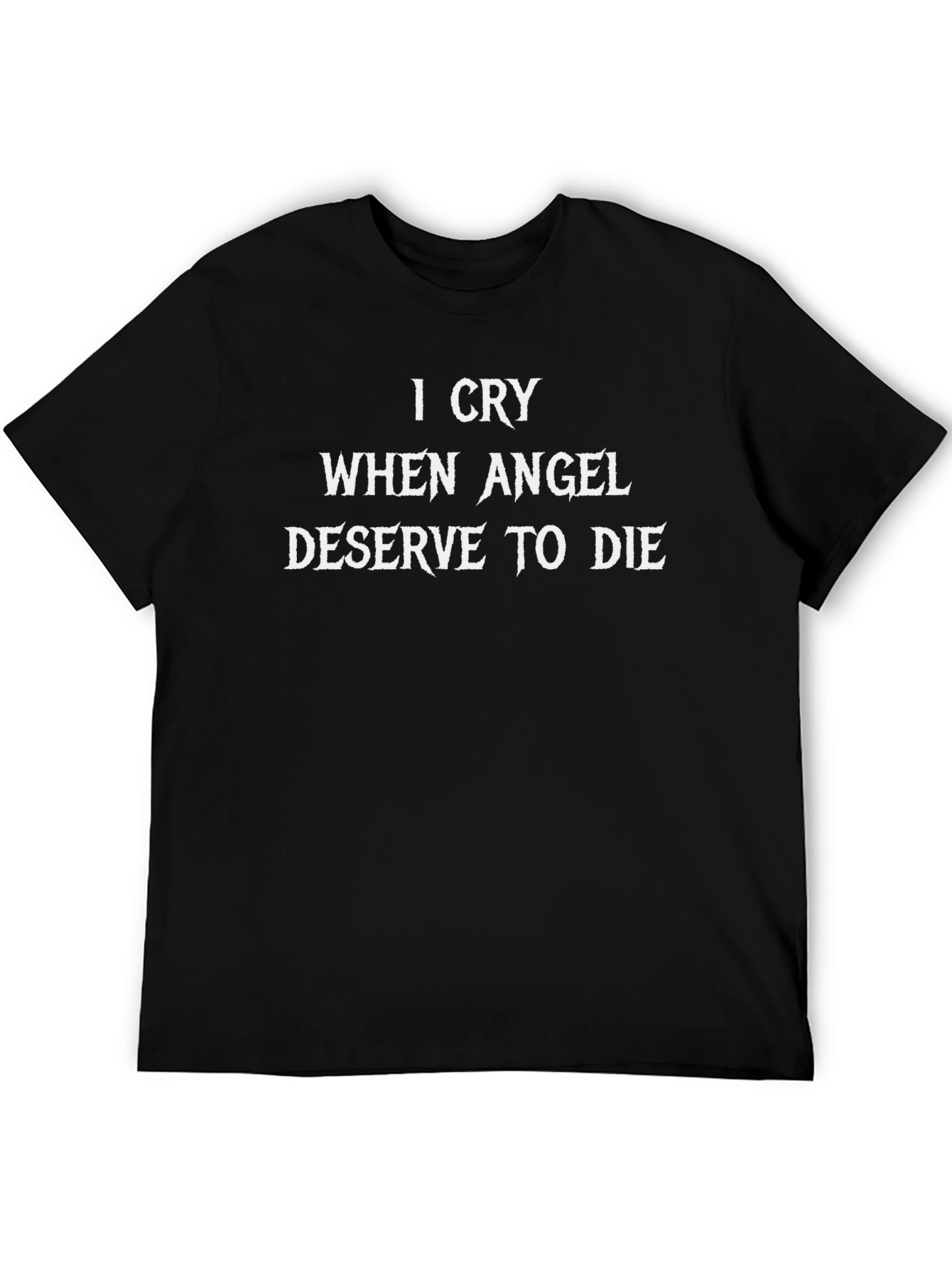 I Cry When Angel Deserve to Die Black T-Shirt