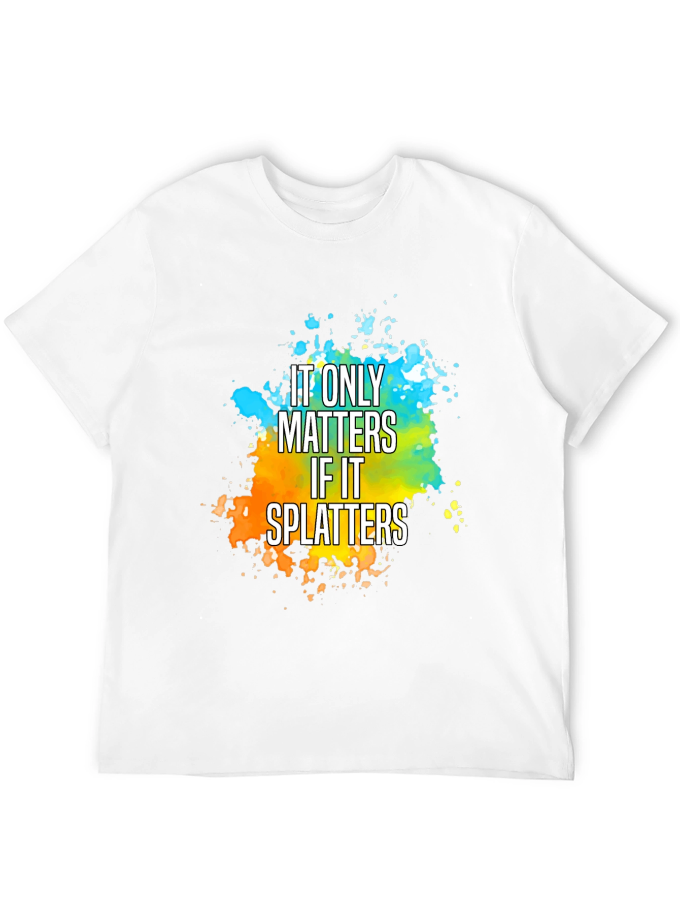 It Only Matters If It Splatters T-Shirt