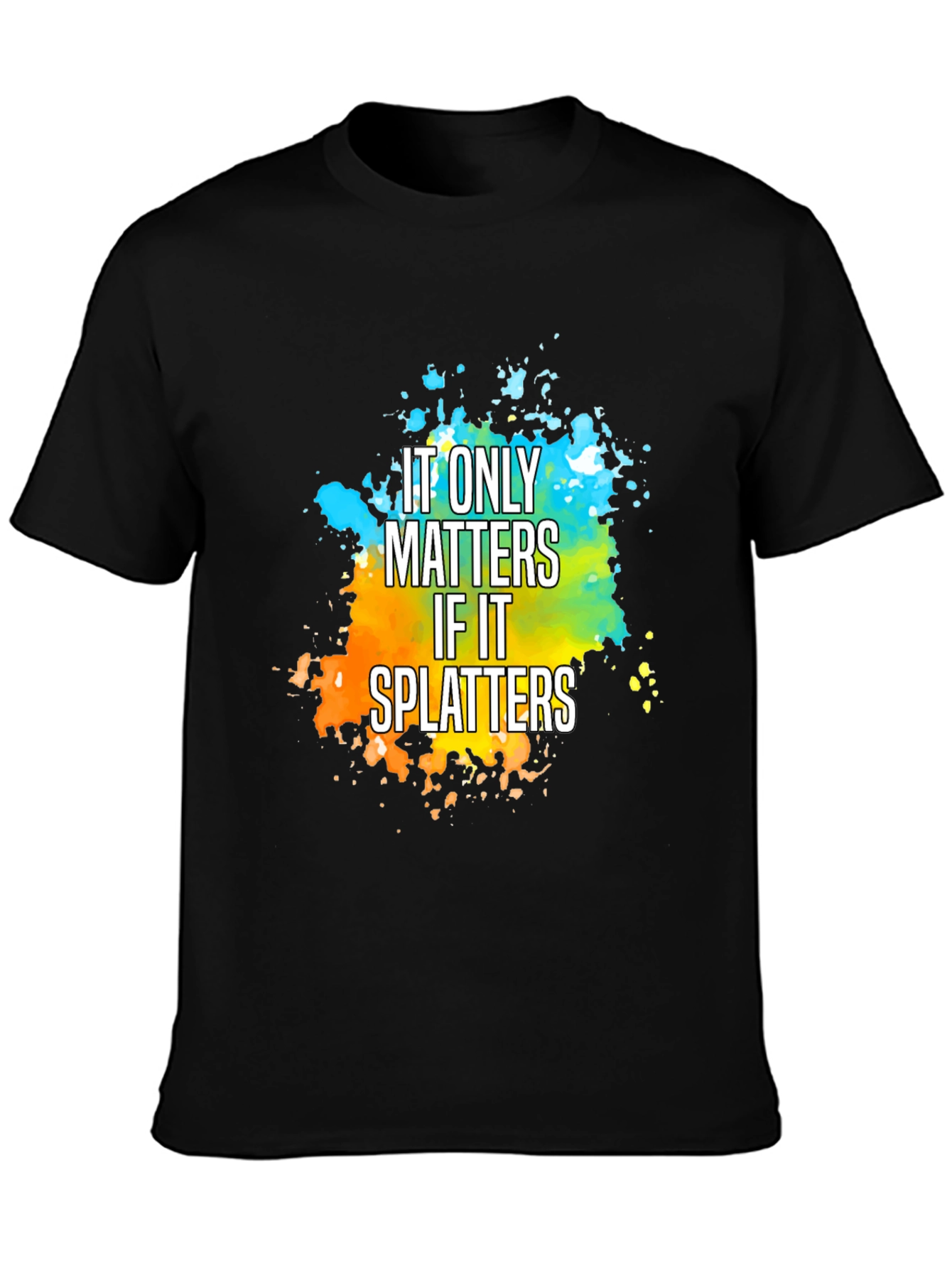 It Only Matters If It Splatters T-Shirt