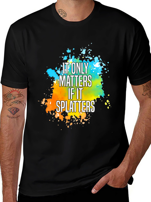 It Only Matters If It Splatters T-Shirt