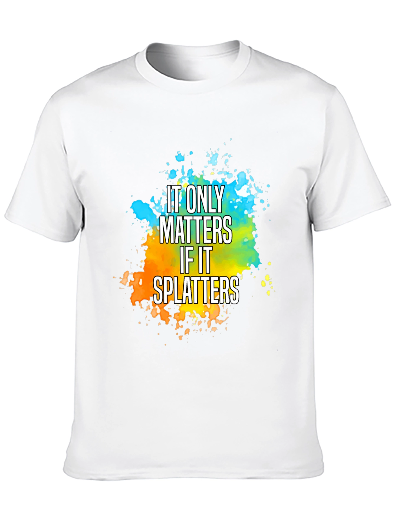 It Only Matters If It Splatters T-Shirt