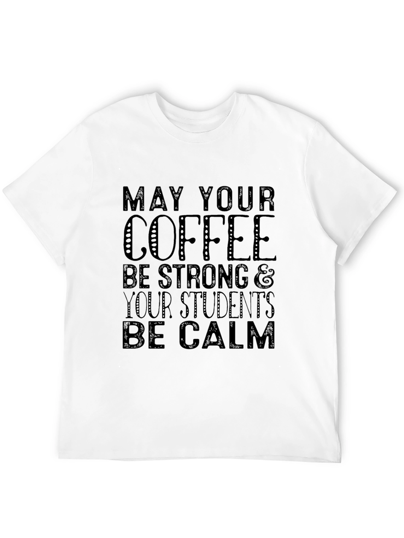 Teacher Coffee Shirt: May Your Coffee Be Strong T-Shirt