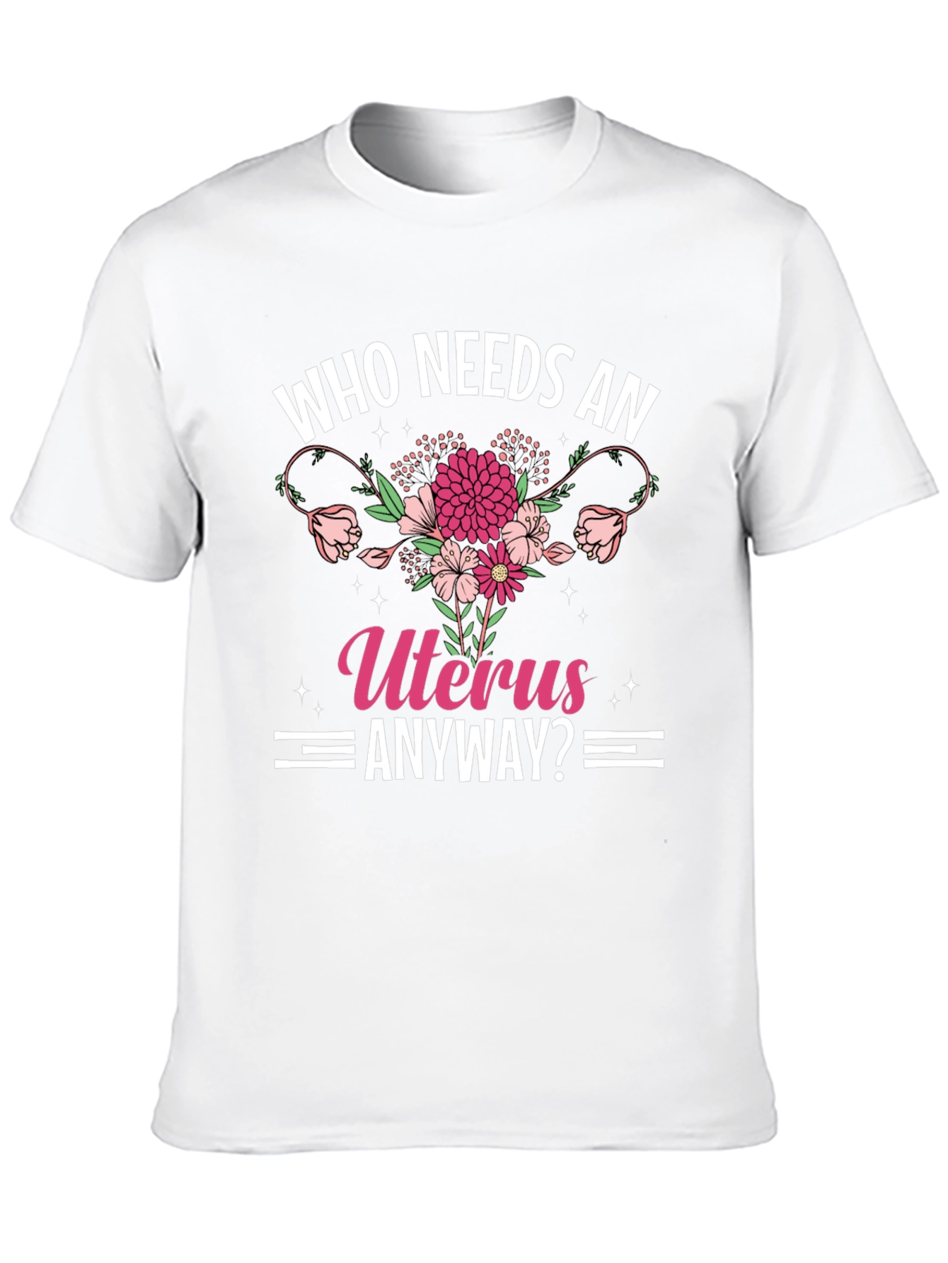 Who Needs An Uterus Anyway? T-Shirt