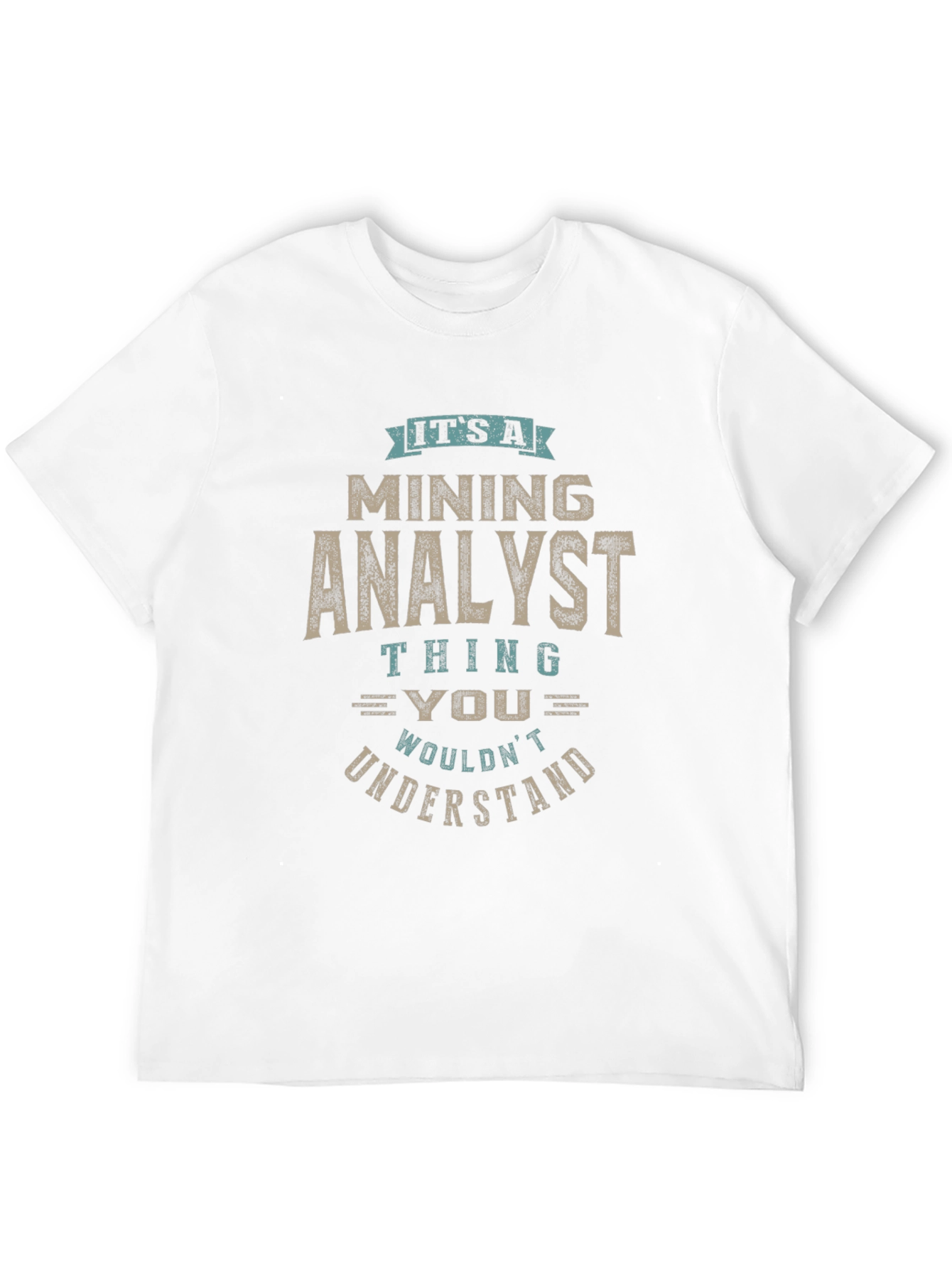Mining Analyst T-Shirt - You Wouldnt Understand