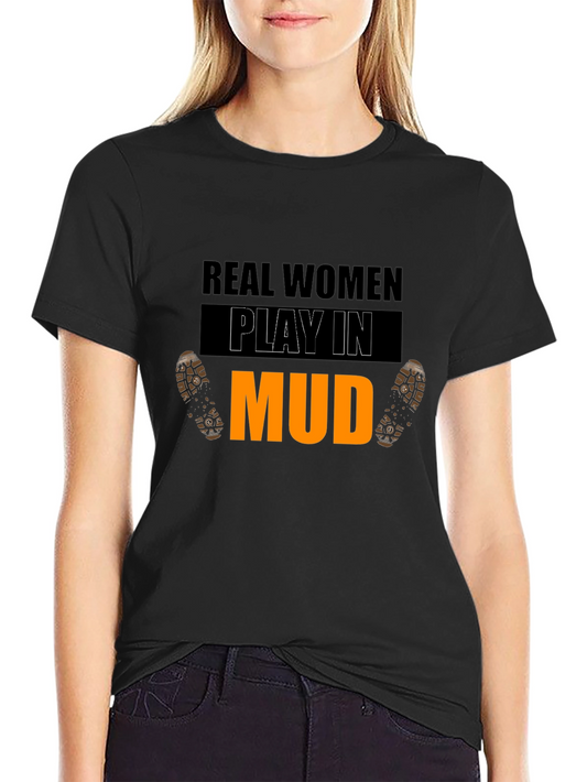Real Women Play In Mud Graphic Tee