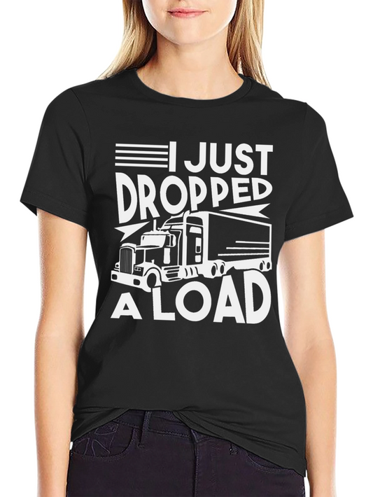 I Just Dropped A Load Trucker Tee