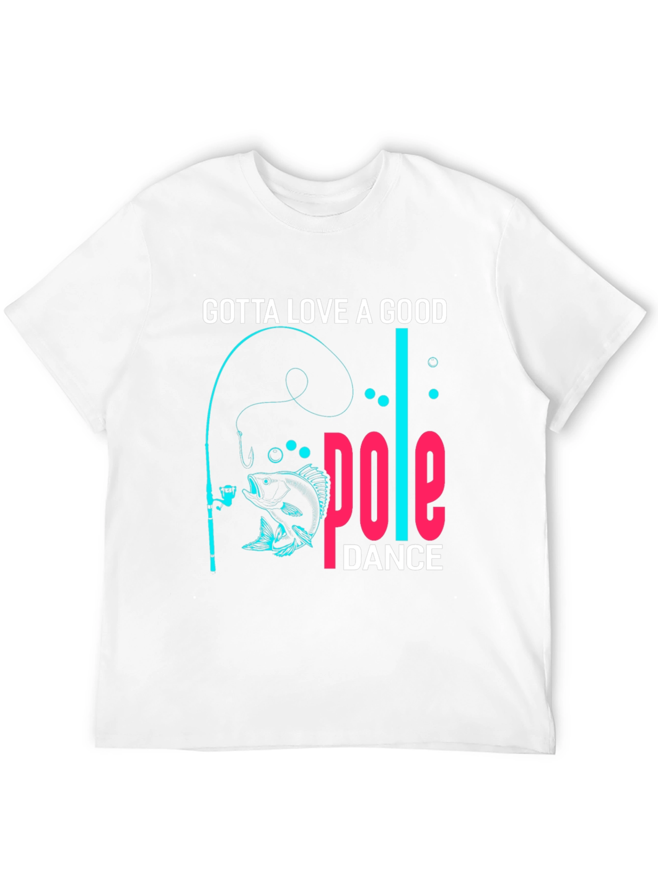 Gotta Love a Good Pole Dance Fishing T-Shirt