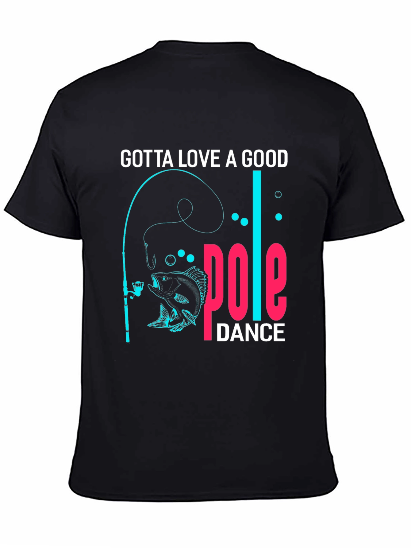 Gotta Love a Good Pole Dance Fishing T-Shirt