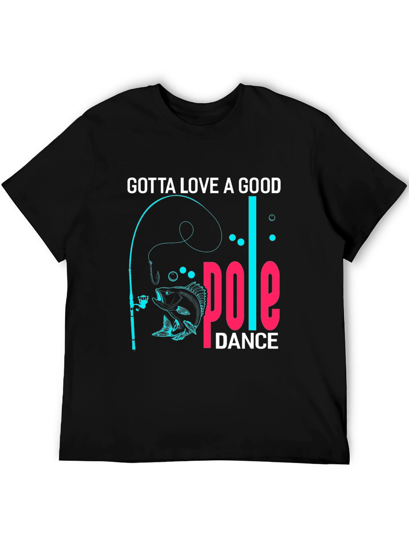 Gotta Love a Good Pole Dance Fishing T-Shirt