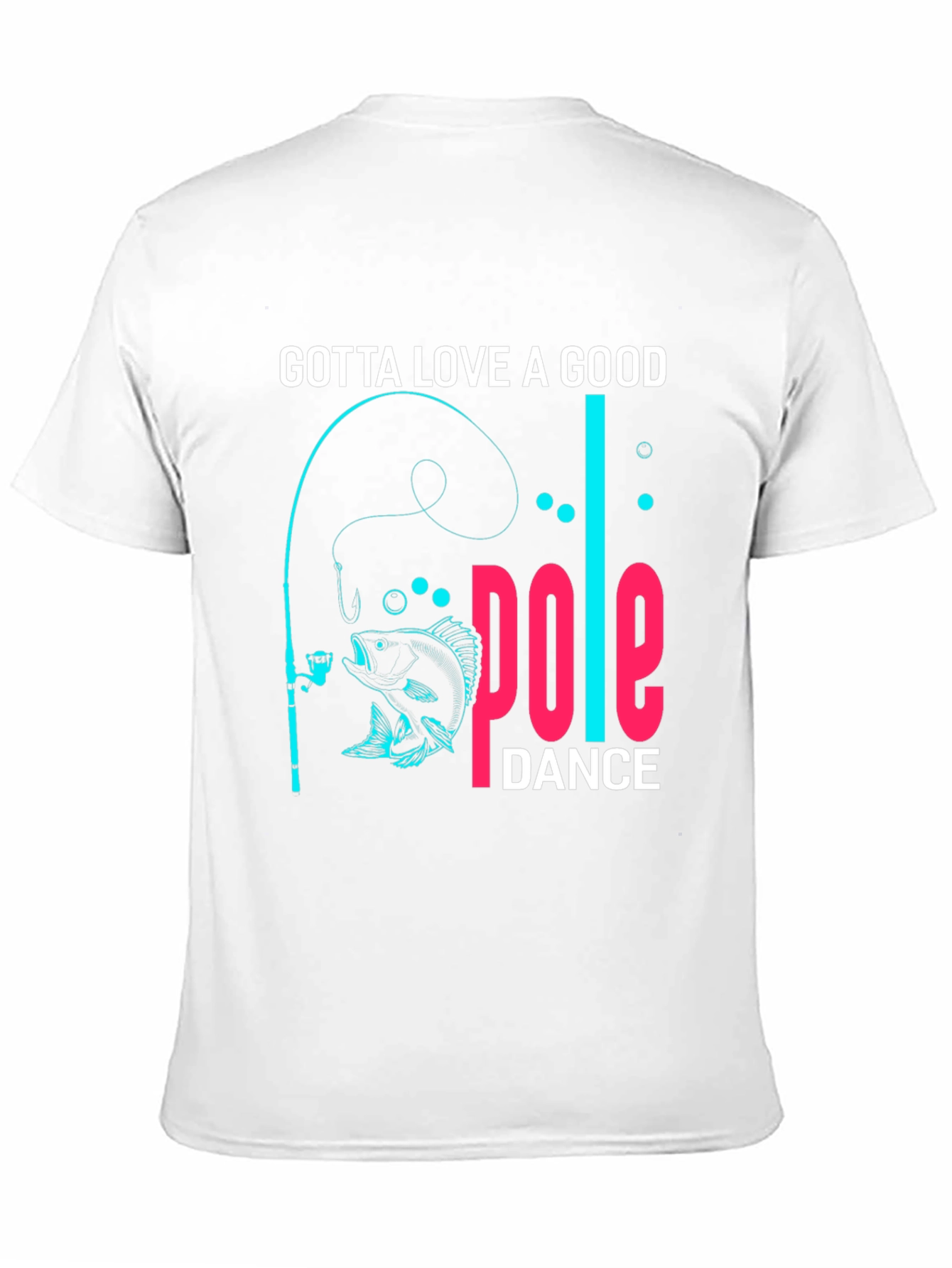 Gotta Love a Good Pole Dance Fishing T-Shirt