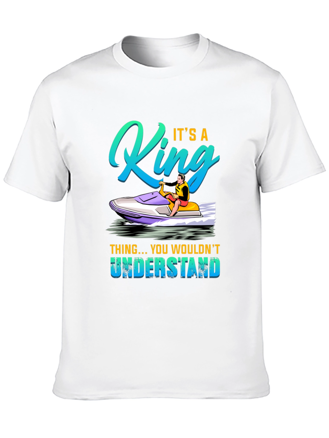 King Jet Ski T-Shirt - You Wouldnt Understand