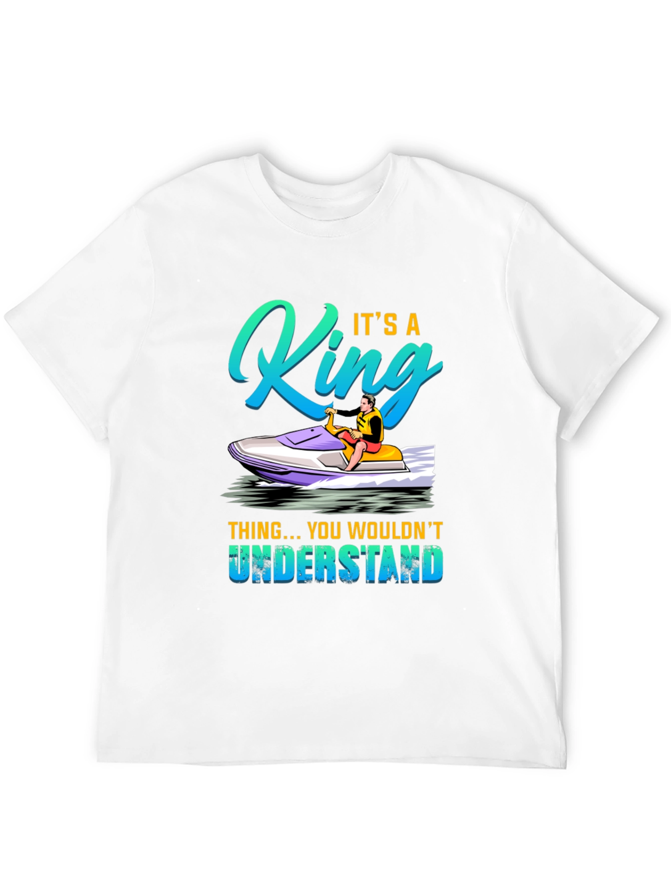 King Jet Ski T-Shirt - You Wouldnt Understand
