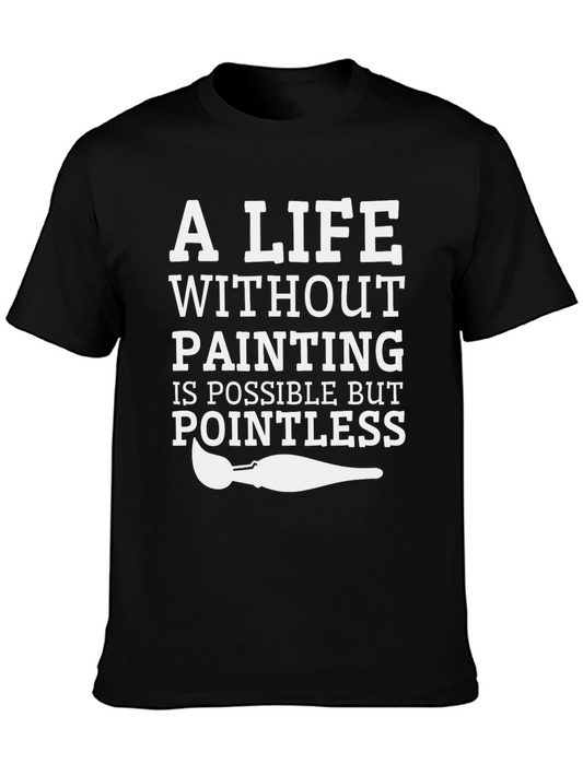 Painters Life Tee: A Life Without Painting is Pointless T-Shirt