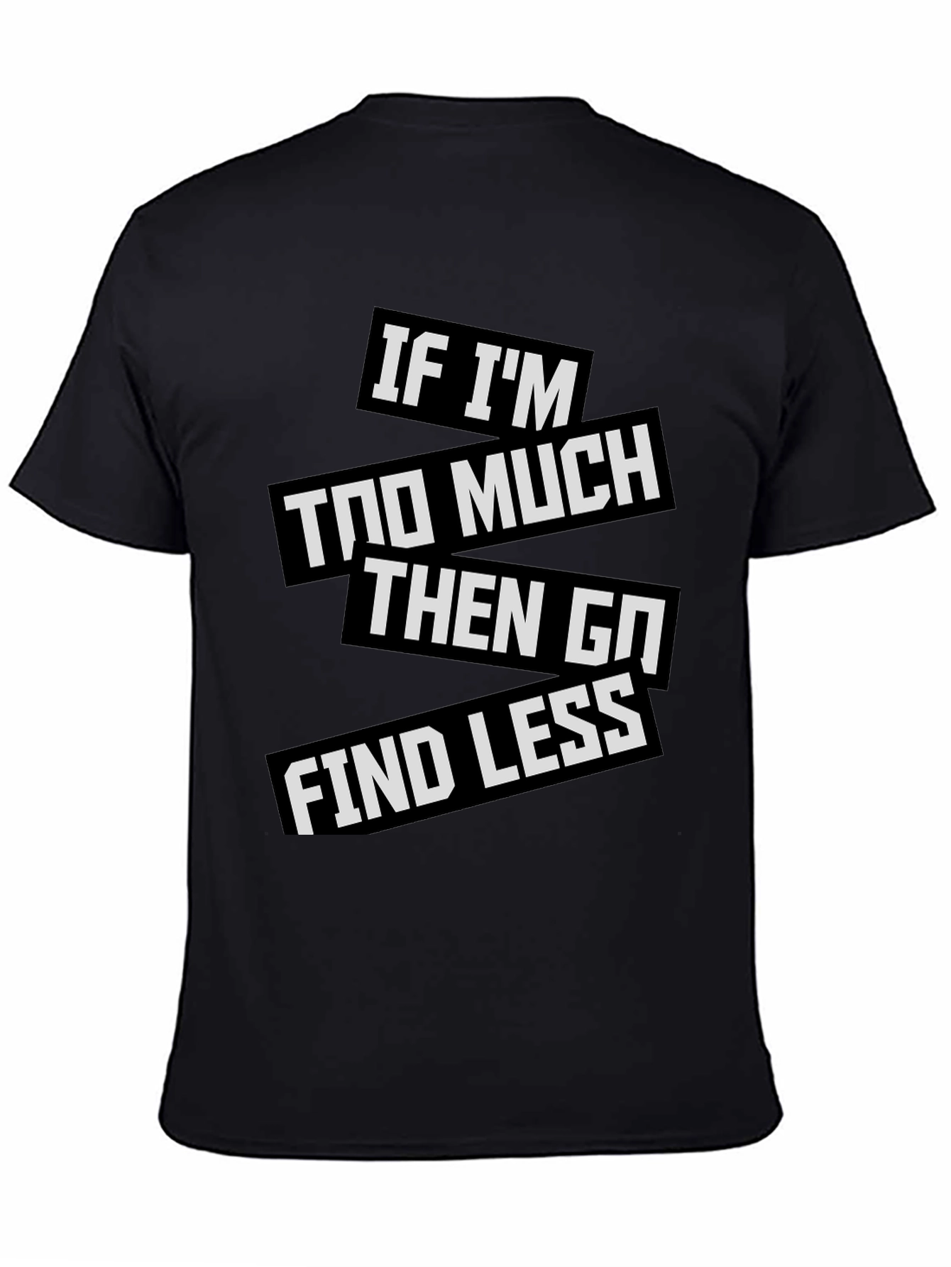 Statement T-Shirt: If Im Too Much