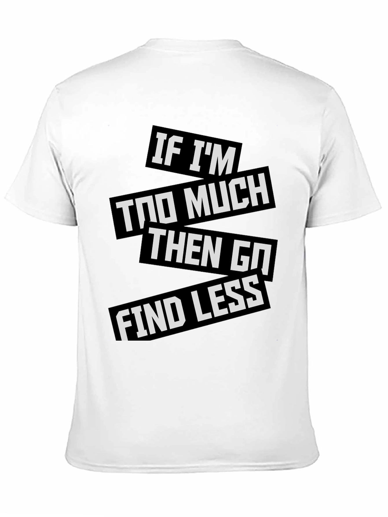 Statement T-Shirt: If Im Too Much