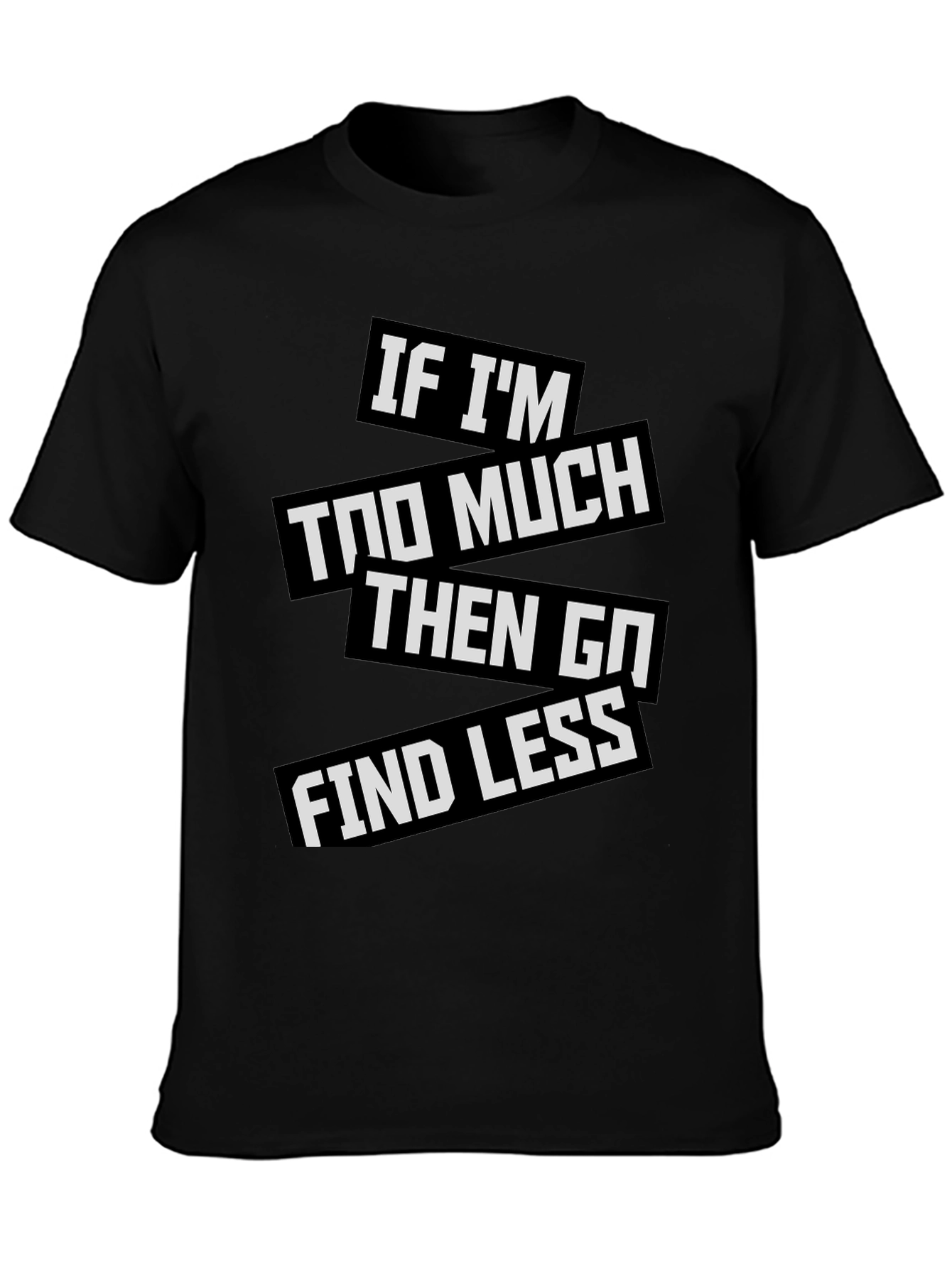 Statement T-Shirt: If Im Too Much