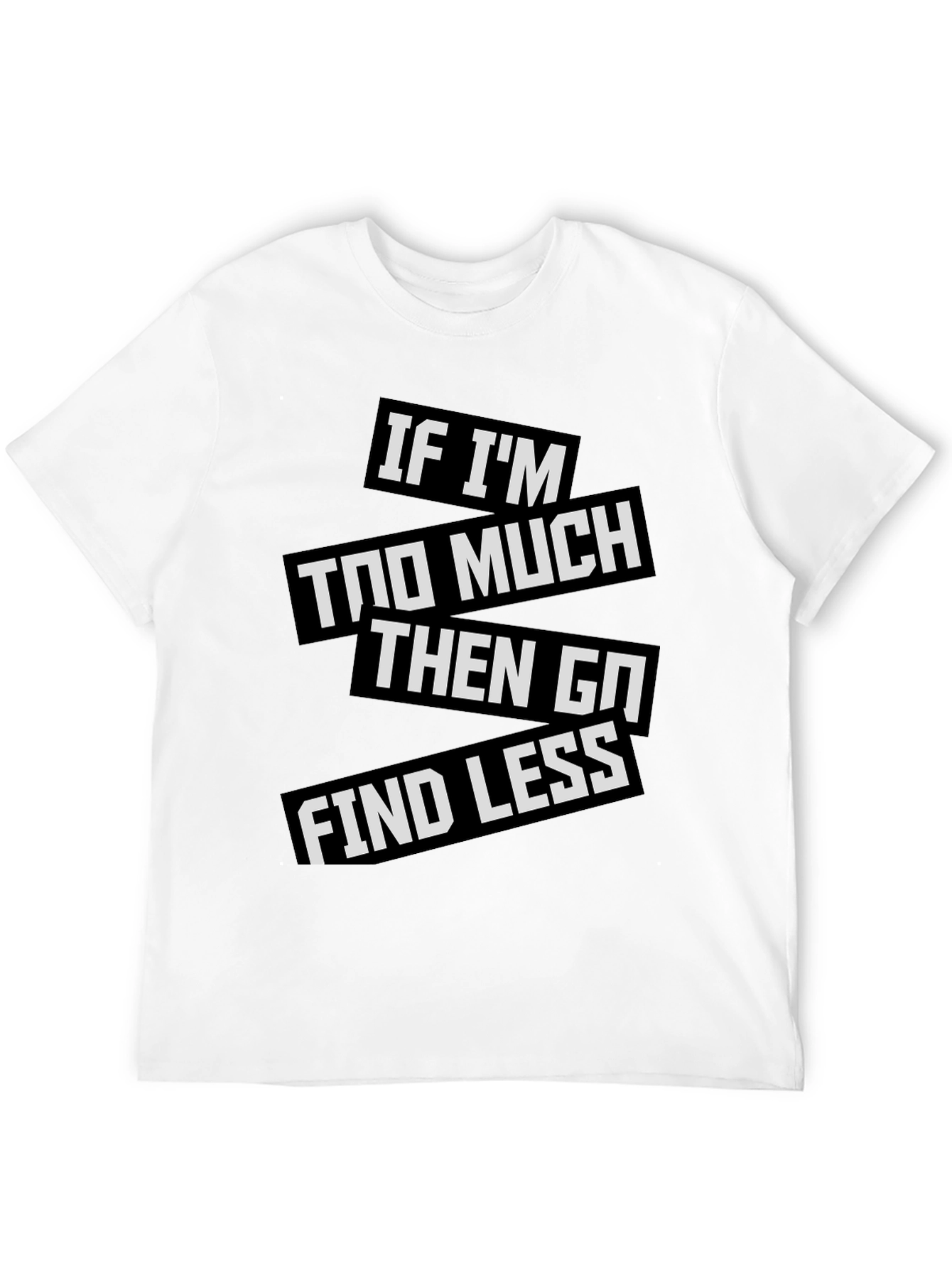 Statement T-Shirt: If Im Too Much