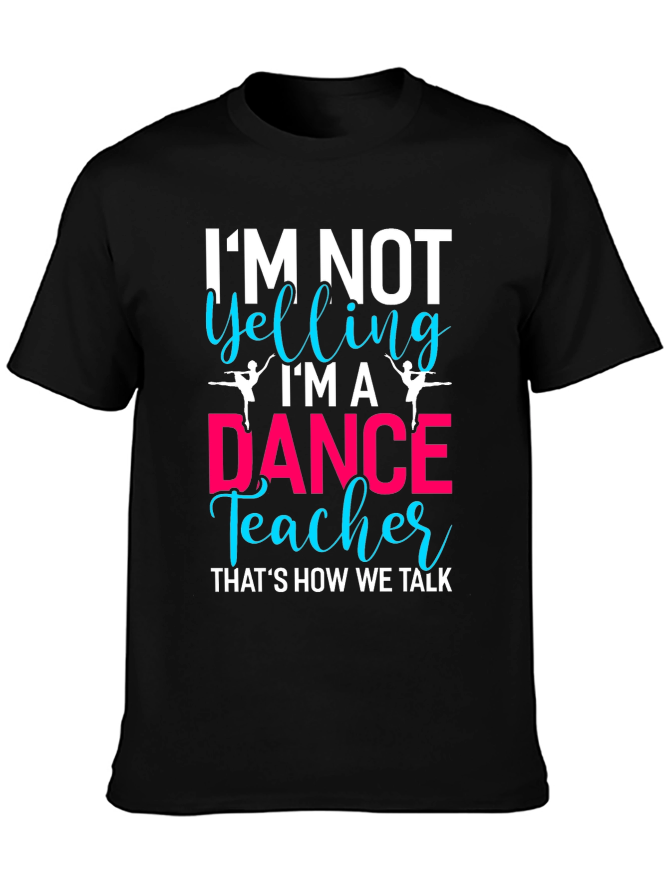Dance Teacher T-Shirt - Im Not Yelling!