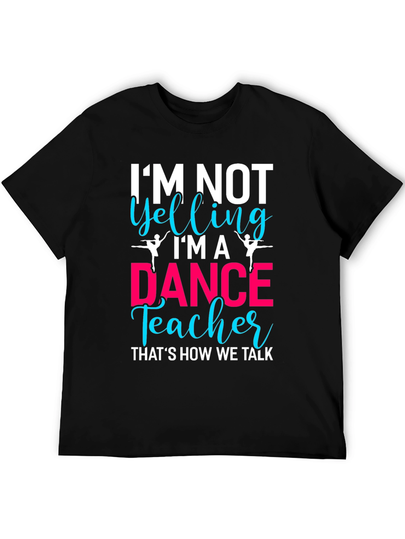 Dance Teacher T-Shirt - Im Not Yelling!