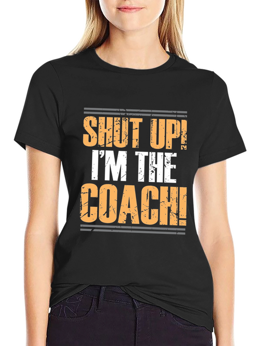 Shut Up! Im the Coach! Graphic Tee