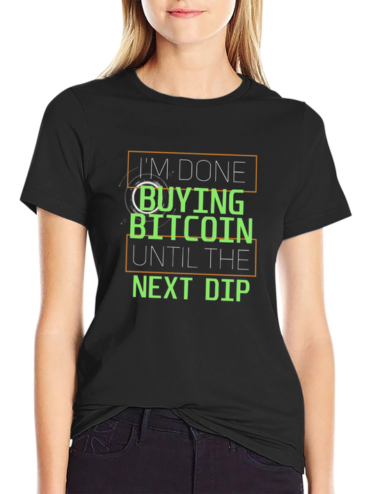 Im Done Buying Bitcoin Until the Next Dip T-Shirt