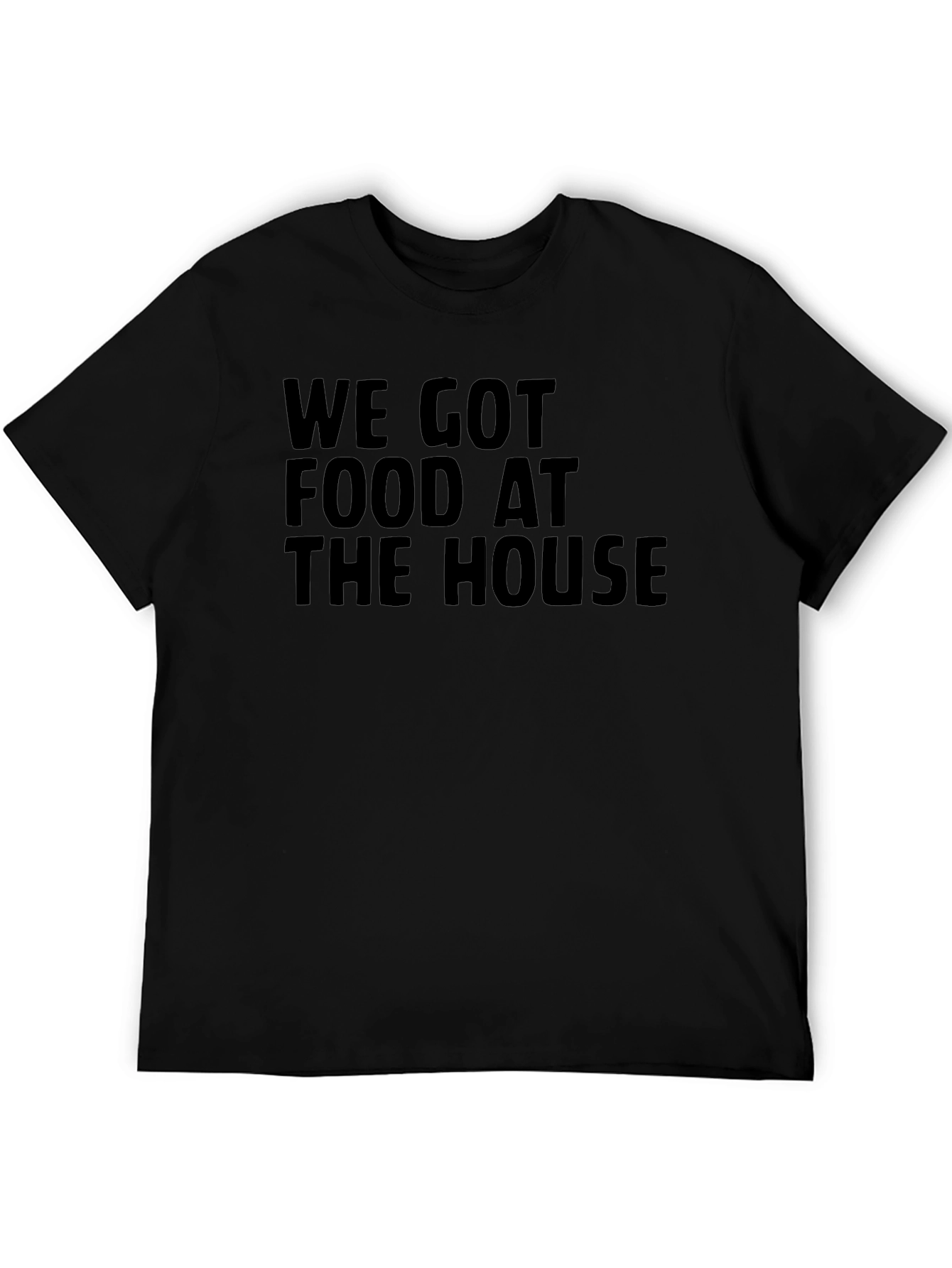 We Got Food At The House Black T-Shirt